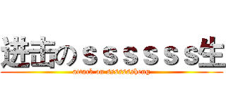 进击のｓｓｓｓｓｓ生 (attack on sssssssheng)