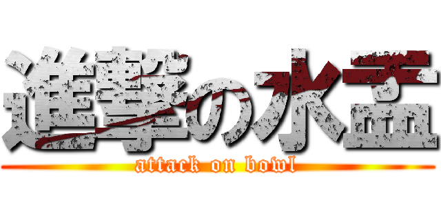 進撃の水盂 (attack on bowl)
