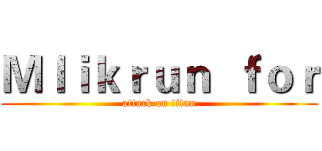 Ｍｌｉｋｒｕｎ  ｆｏｒ (attack on titan)