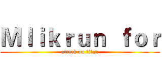 Ｍｌｉｋｒｕｎ  ｆｏｒ (attack on titan)