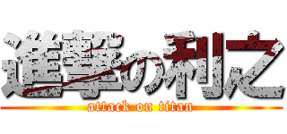 進撃の利之 (attack on titan)