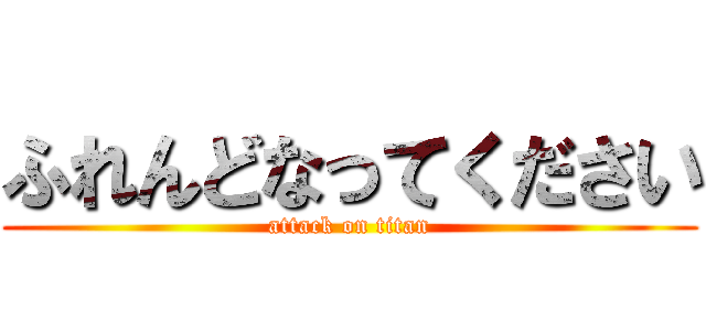 ふれんどなってください (attack on titan)