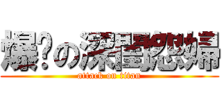 爆擊の深閨怨婦 (attack on titan)