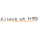 Ａｔｔａｃｋ ｏｎ Ｉｒｆ００ (Mikasa lel1)