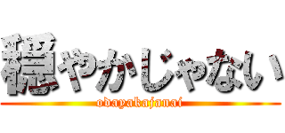 穏やかじゃない (odayakajanai)