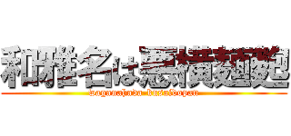 和雅名は悪横麺麭 (waganahada-kusaidopan)