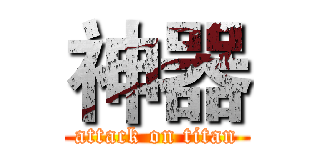 神器 (attack on titan)