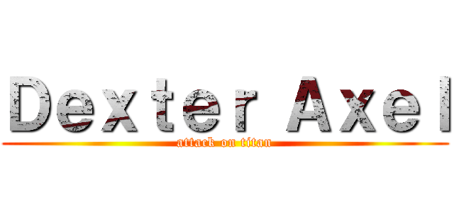 Ｄｅｘｔｅｒ Ａｘｅｌ (attack on titan)