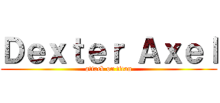 Ｄｅｘｔｅｒ Ａｘｅｌ (attack on titan)