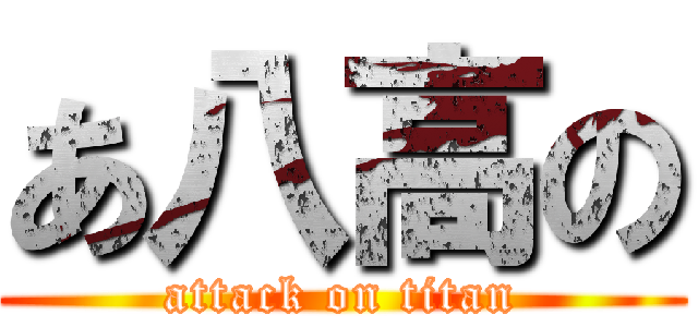 あ八高の (attack on titan)