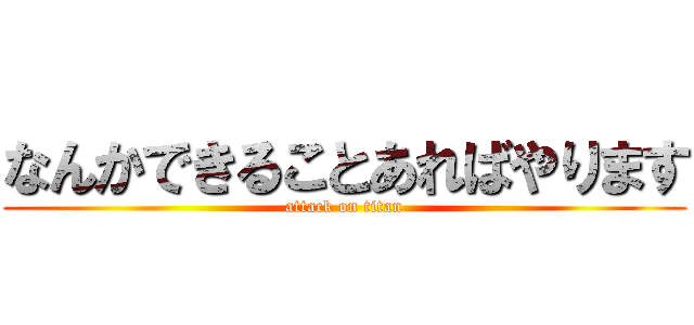 なんかできることあればやります (attack on titan)