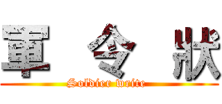 軍   令   狀 (Soldier write )