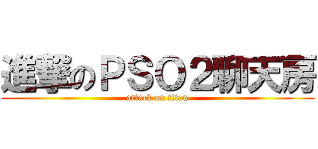 進撃のＰＳＯ２聊天房 (attack on titan)