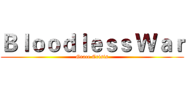 Ｂｌｏｏｄｌｅｓｓ Ｗａｒ (Grace Crisis)