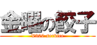 金曜の餃子 (¥300 service)