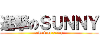進撃のＳＵＮＮＹ (attack on sunny)