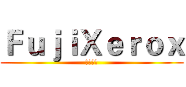 ＦｕｊｉＸｅｒｏｘ (富士施乐)