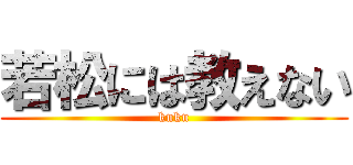 若松には教えない (kuku)