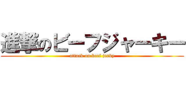 進撃のビーフジャーキー (attack on beef jerky)