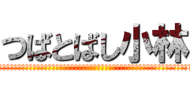 つばとばし小林 (ああああああああああああああああああああああああああああああああああああああああああああああああああああああああああああああああああああああああ)