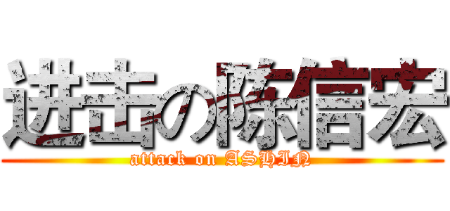 进击の陈信宏 (attack on ASHIN)