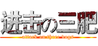 进击の三肥 (attack on three dogs)
