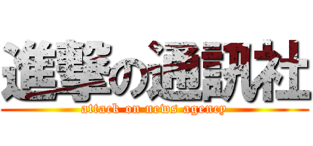 進撃の通訊社 (attack on news agency)