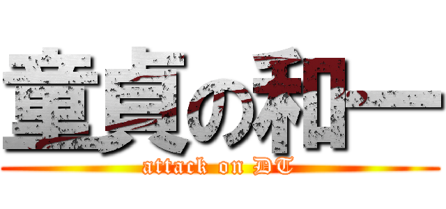 童貞の和一 (attack on DT)