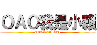 ＯＡＯ我是小賴 (attack on titan)