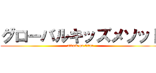 グローバルキッズメソッド (attack on titan)