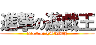 進撃の遊戯王 (attack on YUGIOH)