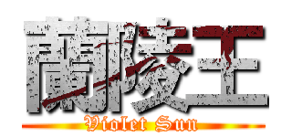 蘭陵王 (Violet Sun)