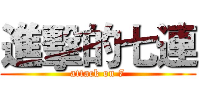 進擊的七連 (attack on 7)