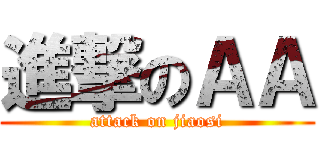 進撃のＡＡ (attack on jiaosi)