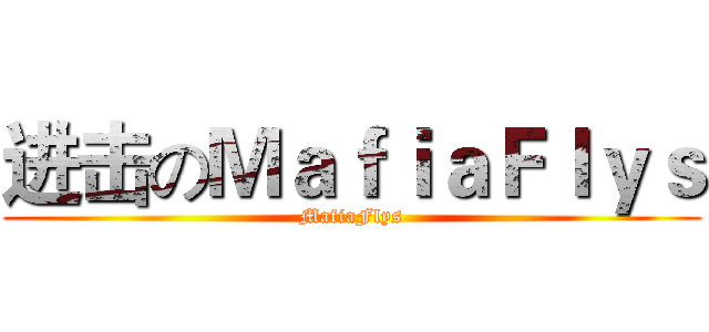 进击のＭａｆｉａＦｌｙｓ (MafiaFlys)