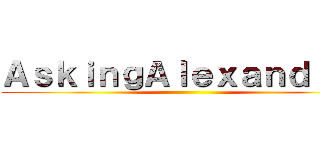 ＡｓｋｉｎｇＡｌｅｘａｎｄｒｉａ ()