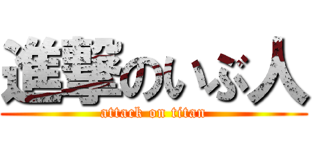 進撃のいぶ人 (attack on titan)
