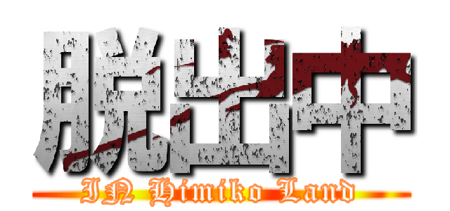 脱出中 (IN Himiko Land)