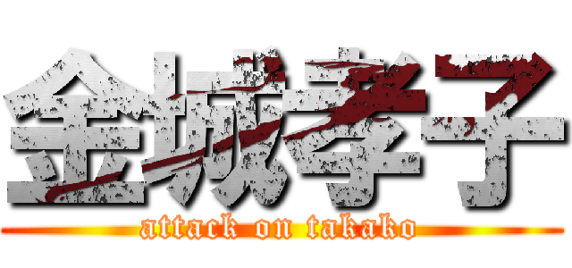 金城孝子 (attack on takako)