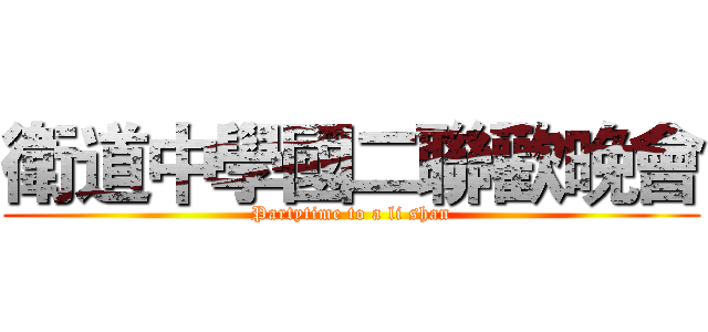 衛道中學國二聯歡晚會 (Partytime to a li shan)