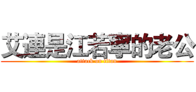 艾連是江若寧的老公 (attack on titan)