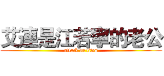 艾連是江若寧的老公 (attack on titan)