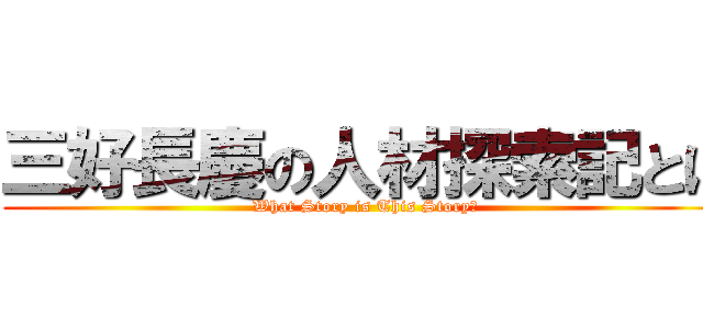 三好長慶の人材探索記とは (What Story is This Story?)