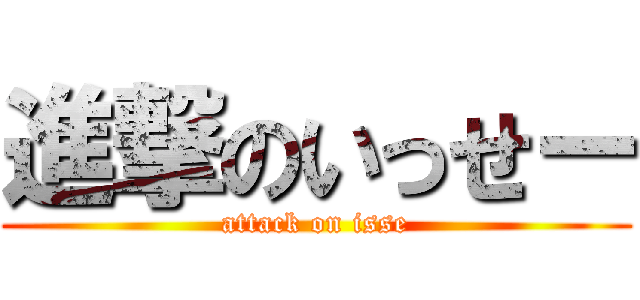 進撃のいっせー (attack on isse)