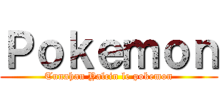 Ｐｏｋｅｍｏｎ (Tunahan Yalcin le pokemon)