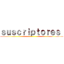 ｓｕｓｃｒｉｐｔｏｒｅｓ  ()