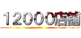 １２０００店舗 (店舗数)