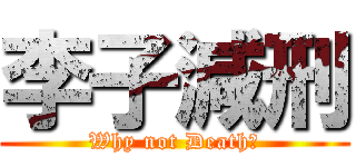 李子減刑 (Why not Death?)