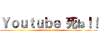 Ｙｏｕｔｕｂｅ 死ね！！ (attack on titan)