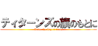 ティターンズの旗のもとに (Under the flag of titans)